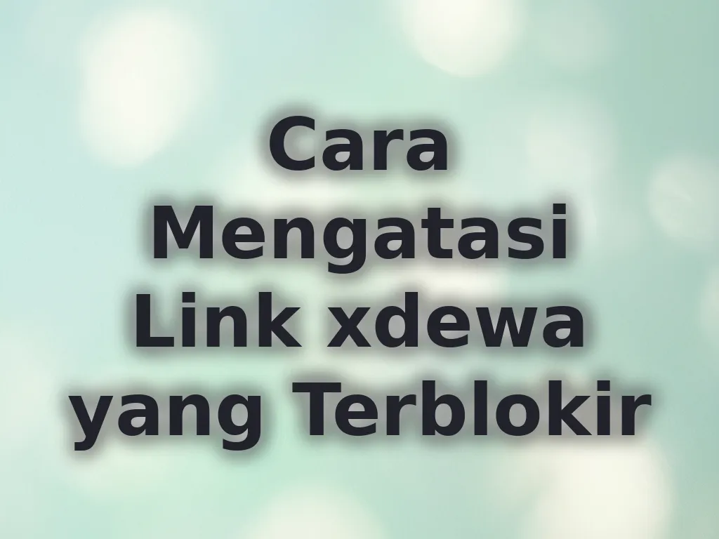 Cara Mengatasi Link xdewa yang Terblokir