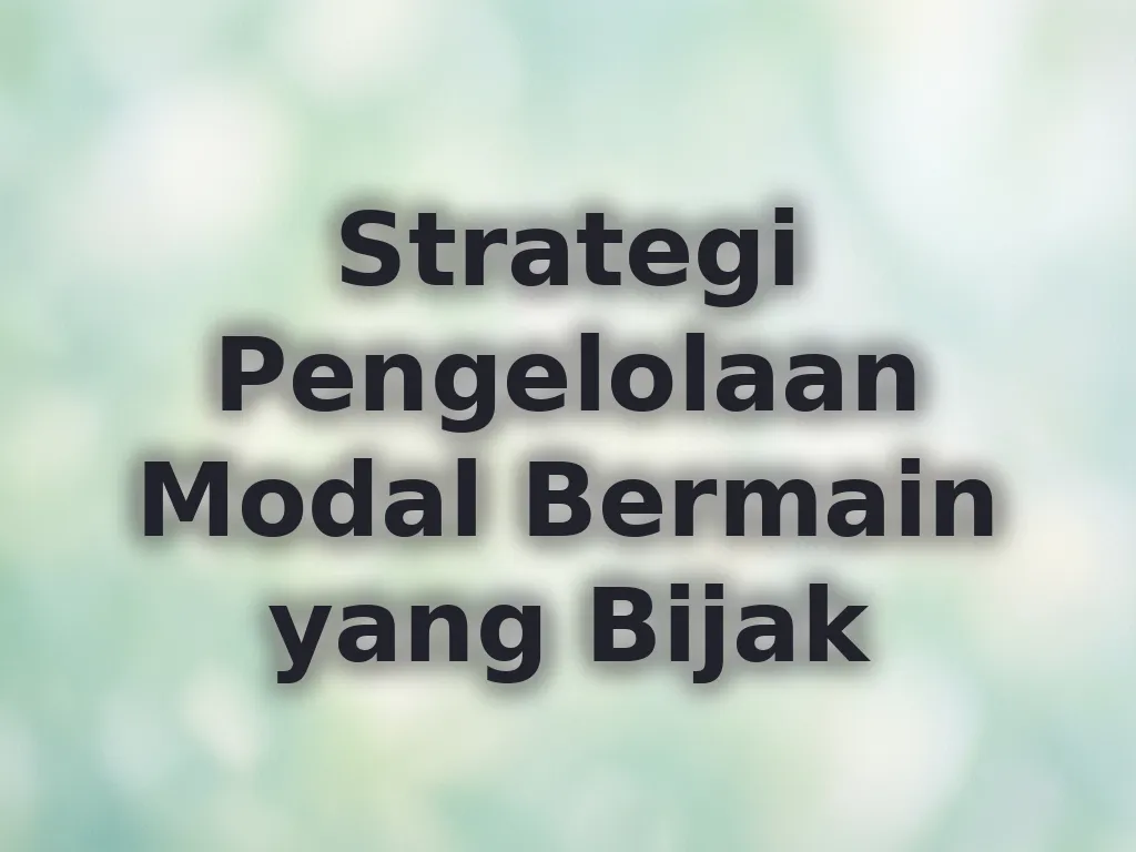Strategi Pengelolaan Modal Bermain yang Bijak